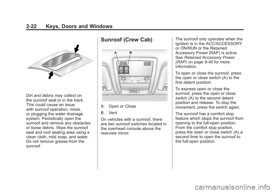 GMC SIERRA 2011 Repair Manual Black plate (22,1)GMC Sierra Owner Manual - 2011
2-22 Keys, Doors and Windows
Dirt and debris may collect on
the sunroof seal or in the track.
This could cause an issue
with sunroof operation, noise,
GMC SIERRA 2011 Repair Manual Black plate (22,1)GMC Sierra Owner Manual - 2011
2-22 Keys, Doors and Windows
Dirt and debris may collect on
the sunroof seal or in the track.
This could cause an issue
with sunroof operation, noise,