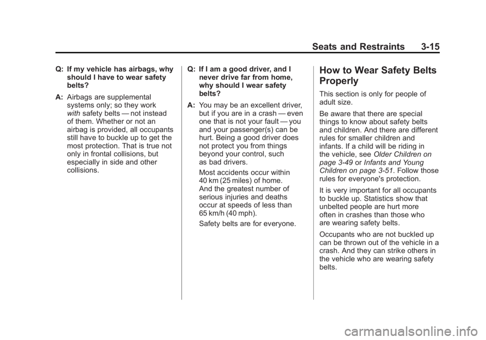 GMC SIERRA 2011 Manual Online Black plate (15,1)GMC Sierra Owner Manual - 2011
Seats and Restraints 3-15
Q: If my vehicle has airbags, whyshould I have to wear safety
belts?
A: Airbags are supplemental
systems only; so they work
w GMC SIERRA 2011 Manual Online Black plate (15,1)GMC Sierra Owner Manual - 2011
Seats and Restraints 3-15
Q: If my vehicle has airbags, whyshould I have to wear safety
belts?
A: Airbags are supplemental
systems only; so they work
w