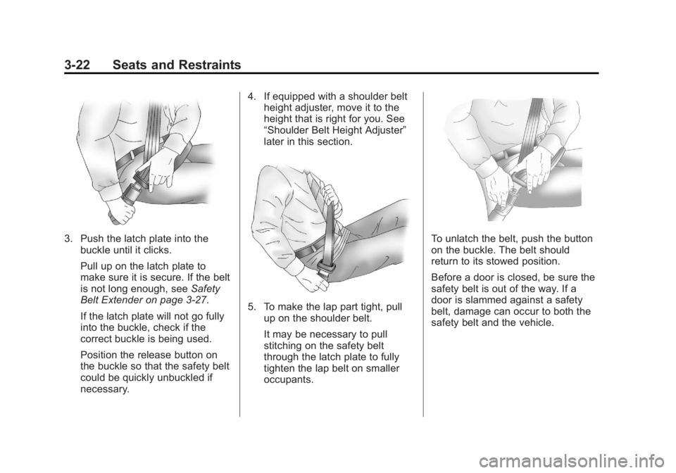 GMC SIERRA 2011 Manual Online Black plate (22,1)GMC Sierra Owner Manual - 2011
3-22 Seats and Restraints
3. Push the latch plate into thebuckle until it clicks.
Pull up on the latch plate to
make sure it is secure. If the belt
is GMC SIERRA 2011 Manual Online Black plate (22,1)GMC Sierra Owner Manual - 2011
3-22 Seats and Restraints
3. Push the latch plate into thebuckle until it clicks.
Pull up on the latch plate to
make sure it is secure. If the belt
is