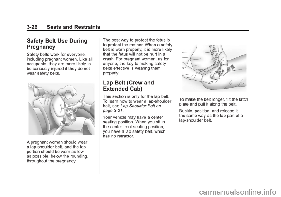GMC SIERRA 2011 Owners Manual Black plate (26,1)GMC Sierra Owner Manual - 2011
3-26 Seats and Restraints
Safety Belt Use During
Pregnancy
Safety belts work for everyone,
including pregnant women. Like all
occupants, they are more GMC SIERRA 2011 Owners Manual Black plate (26,1)GMC Sierra Owner Manual - 2011
3-26 Seats and Restraints
Safety Belt Use During
Pregnancy
Safety belts work for everyone,
including pregnant women. Like all
occupants, they are more