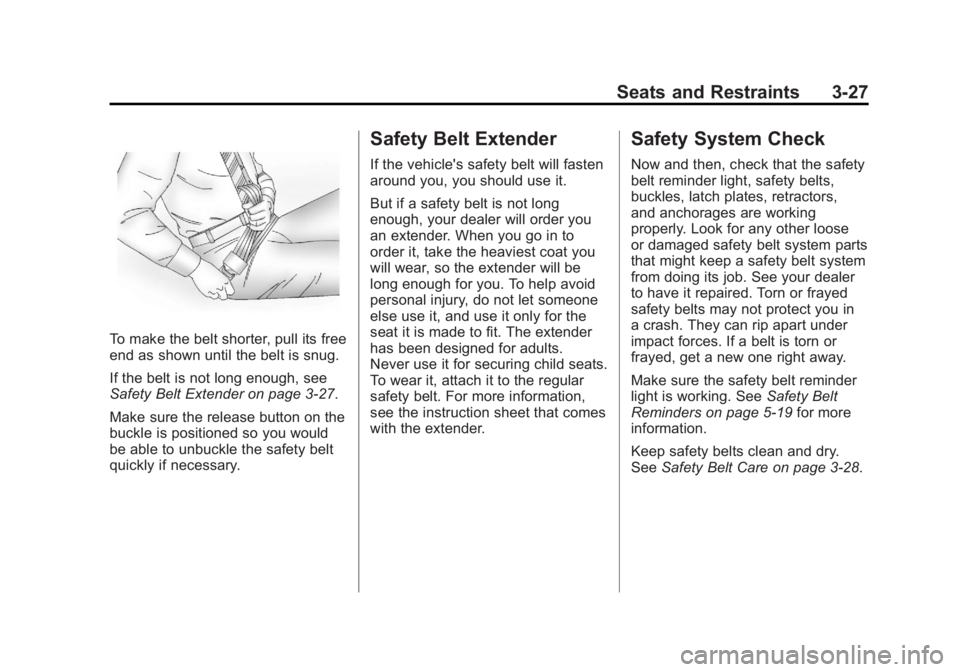 GMC SIERRA 2011  Owners Manual Black plate (27,1)GMC Sierra Owner Manual - 2011
Seats and Restraints 3-27
To make the belt shorter, pull its free
end as shown until the belt is snug.
If the belt is not long enough, see
Safety Belt 