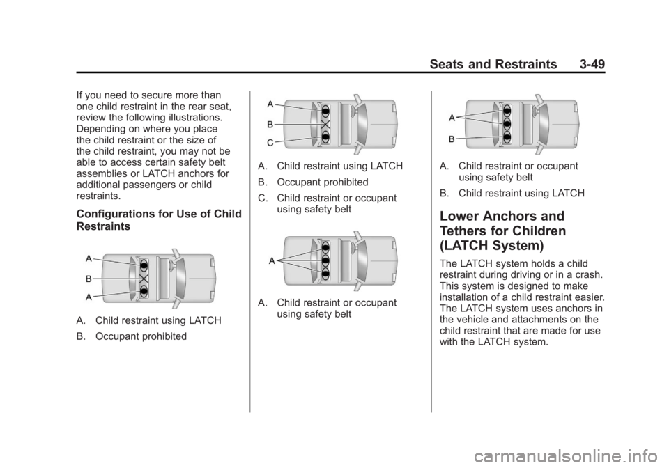 GMC TERRAIN 2011 Owners Manual Black plate (49,1)GMC Terrain Owner Manual - 2011
Seats and Restraints 3-49
If you need to secure more than
one child restraint in the rear seat,
review the following illustrations.
Depending on where GMC TERRAIN 2011 Owners Manual Black plate (49,1)GMC Terrain Owner Manual - 2011
Seats and Restraints 3-49
If you need to secure more than
one child restraint in the rear seat,
review the following illustrations.
Depending on where