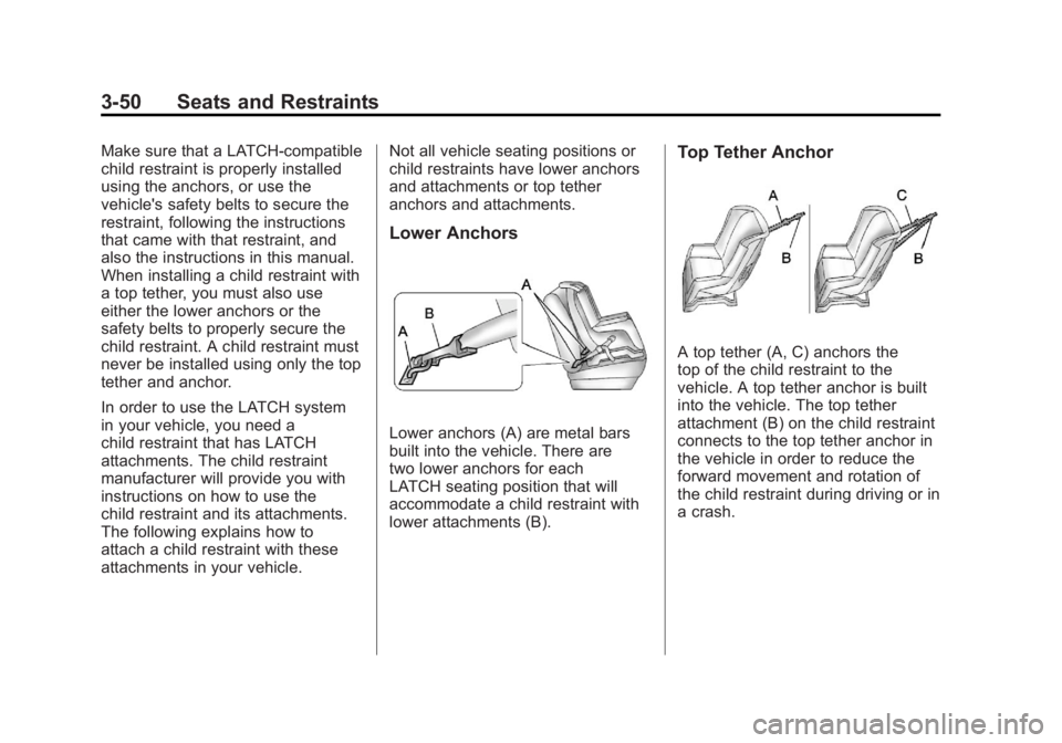 GMC TERRAIN 2011 Owners Manual Black plate (50,1)GMC Terrain Owner Manual - 2011
3-50 Seats and Restraints
Make sure that a LATCH-compatible
child restraint is properly installed
using the anchors, or use the
vehicle's safety b GMC TERRAIN 2011 Owners Manual Black plate (50,1)GMC Terrain Owner Manual - 2011
3-50 Seats and Restraints
Make sure that a LATCH-compatible
child restraint is properly installed
using the anchors, or use the
vehicle's safety b