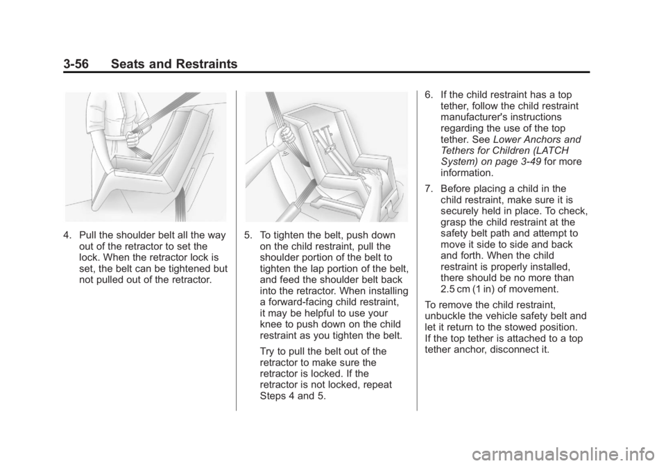 GMC TERRAIN 2011 Owners Manual Black plate (56,1)GMC Terrain Owner Manual - 2011
3-56 Seats and Restraints
4. Pull the shoulder belt all the wayout of the retractor to set the
lock. When the retractor lock is
set, the belt can be t GMC TERRAIN 2011 Owners Manual Black plate (56,1)GMC Terrain Owner Manual - 2011
3-56 Seats and Restraints
4. Pull the shoulder belt all the wayout of the retractor to set the
lock. When the retractor lock is
set, the belt can be t