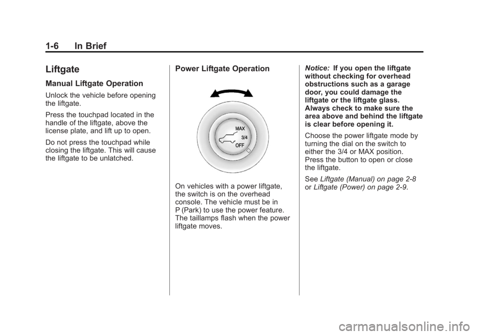 GMC TERRAIN 2011 User Guide Black plate (6,1)GMC Terrain Owner Manual - 2011
1-6 In Brief
Liftgate
Manual Liftgate Operation
Unlock the vehicle before opening
the liftgate.
Press the touchpad located in the
handle of the liftgat GMC TERRAIN 2011 User Guide Black plate (6,1)GMC Terrain Owner Manual - 2011
1-6 In Brief
Liftgate
Manual Liftgate Operation
Unlock the vehicle before opening
the liftgate.
Press the touchpad located in the
handle of the liftgat