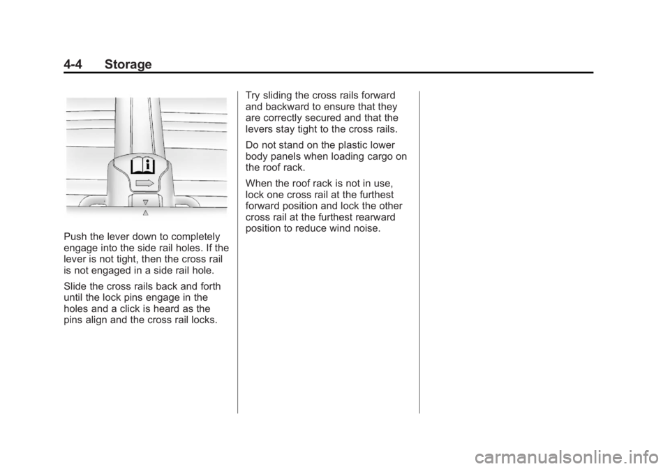 GMC TERRAIN 2011 Owners Manual Black plate (4,1)GMC Terrain Owner Manual - 2011
4-4 Storage
Push the lever down to completely
engage into the side rail holes. If the
lever is not tight, then the cross rail
is not engaged in a side GMC TERRAIN 2011 Owners Manual Black plate (4,1)GMC Terrain Owner Manual - 2011
4-4 Storage
Push the lever down to completely
engage into the side rail holes. If the
lever is not tight, then the cross rail
is not engaged in a side