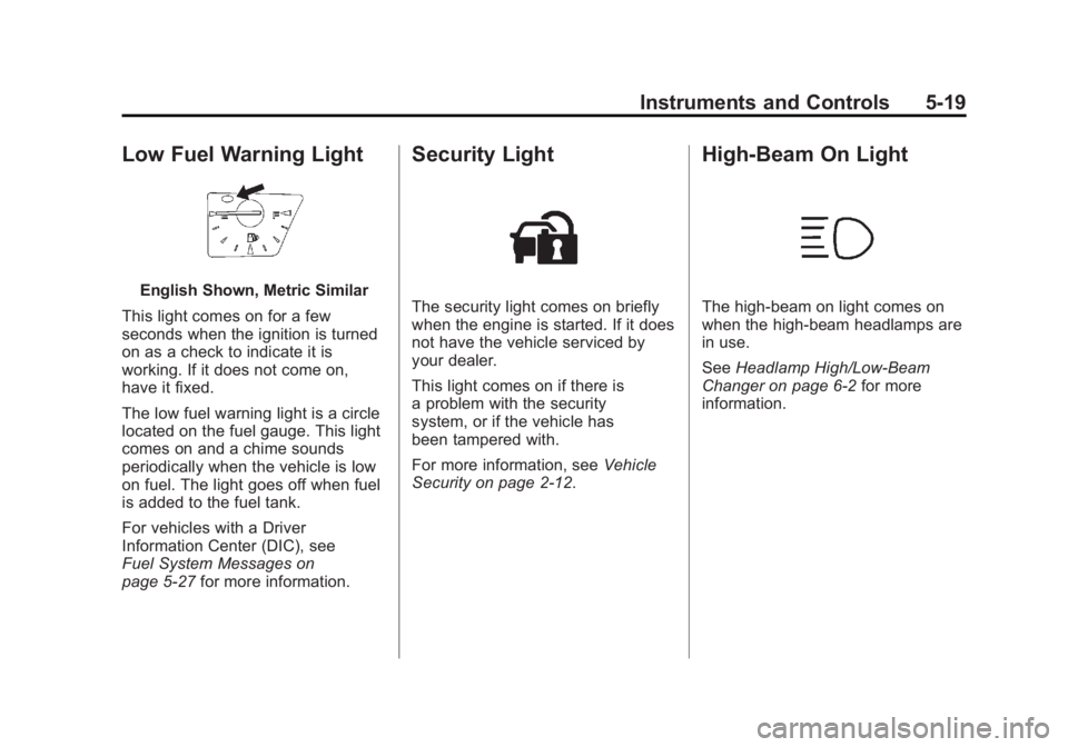 GMC TERRAIN 2011  Owners Manual Black plate (19,1)GMC Terrain Owner Manual - 2011
Instruments and Controls 5-19
Low Fuel Warning Light
English Shown, Metric Similar
This light comes on for a few
seconds when the ignition is turned
o