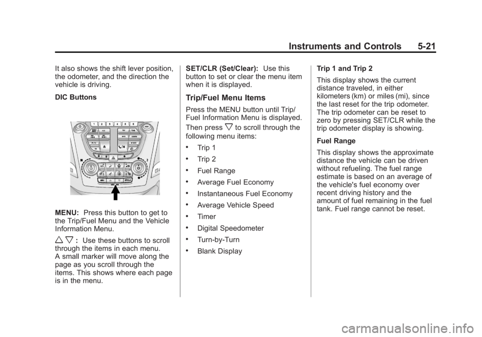GMC TERRAIN 2011 Owners Manual Black plate (21,1)GMC Terrain Owner Manual - 2011
Instruments and Controls 5-21
It also shows the shift lever position,
the odometer, and the direction the
vehicle is driving.
DIC Buttons
MENU:Press t GMC TERRAIN 2011 Owners Manual Black plate (21,1)GMC Terrain Owner Manual - 2011
Instruments and Controls 5-21
It also shows the shift lever position,
the odometer, and the direction the
vehicle is driving.
DIC Buttons
MENU:Press t