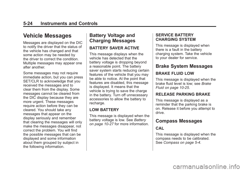 GMC TERRAIN 2011 Owners Manual Black plate (24,1)GMC Terrain Owner Manual - 2011
5-24 Instruments and Controls
Vehicle Messages
Messages are displayed on the DIC
to notify the driver that the status of
the vehicle has changed and t GMC TERRAIN 2011 Owners Manual Black plate (24,1)GMC Terrain Owner Manual - 2011
5-24 Instruments and Controls
Vehicle Messages
Messages are displayed on the DIC
to notify the driver that the status of
the vehicle has changed and t
