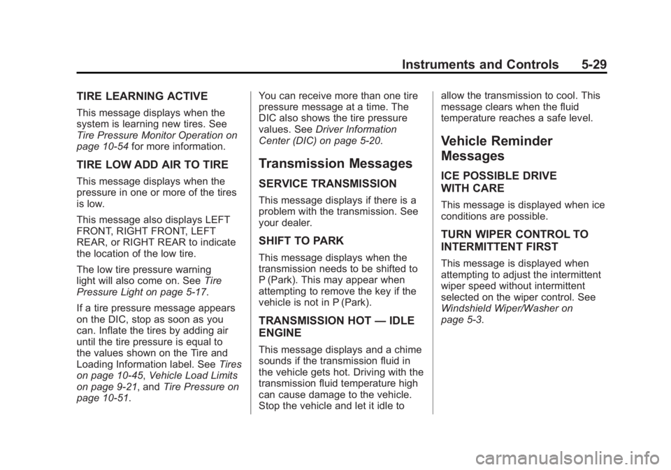 GMC TERRAIN 2011 Owners Manual Black plate (29,1)GMC Terrain Owner Manual - 2011
Instruments and Controls 5-29
TIRE LEARNING ACTIVE
This message displays when the
system is learning new tires. See
Tire Pressure Monitor Operation on GMC TERRAIN 2011 Owners Manual Black plate (29,1)GMC Terrain Owner Manual - 2011
Instruments and Controls 5-29
TIRE LEARNING ACTIVE
This message displays when the
system is learning new tires. See
Tire Pressure Monitor Operation on