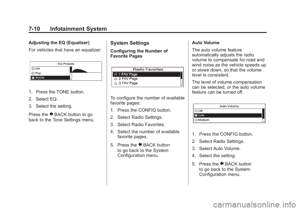 GMC TERRAIN 2011 Owners Manual Black plate (10,1)GMC Terrain Owner Manual - 2011
7-10 Infotainment System
Adjusting the EQ (Equalizer)
For vehicles that have an equalizer:
1. Press the TONE button.
2. Select EQ.
3. Select the setti GMC TERRAIN 2011 Owners Manual Black plate (10,1)GMC Terrain Owner Manual - 2011
7-10 Infotainment System
Adjusting the EQ (Equalizer)
For vehicles that have an equalizer:
1. Press the TONE button.
2. Select EQ.
3. Select the setti