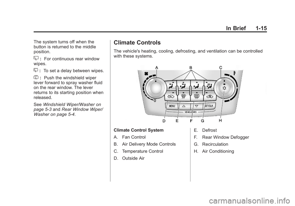 GMC TERRAIN 2011 Owners Guide Black plate (15,1)GMC Terrain Owner Manual - 2011
In Brief 1-15
The system turns off when the
button is returned to the middle
position.
Z:For continuous rear window
wipes.
5: To set a delay between w GMC TERRAIN 2011 Owners Guide Black plate (15,1)GMC Terrain Owner Manual - 2011
In Brief 1-15
The system turns off when the
button is returned to the middle
position.
Z:For continuous rear window
wipes.
5: To set a delay between w