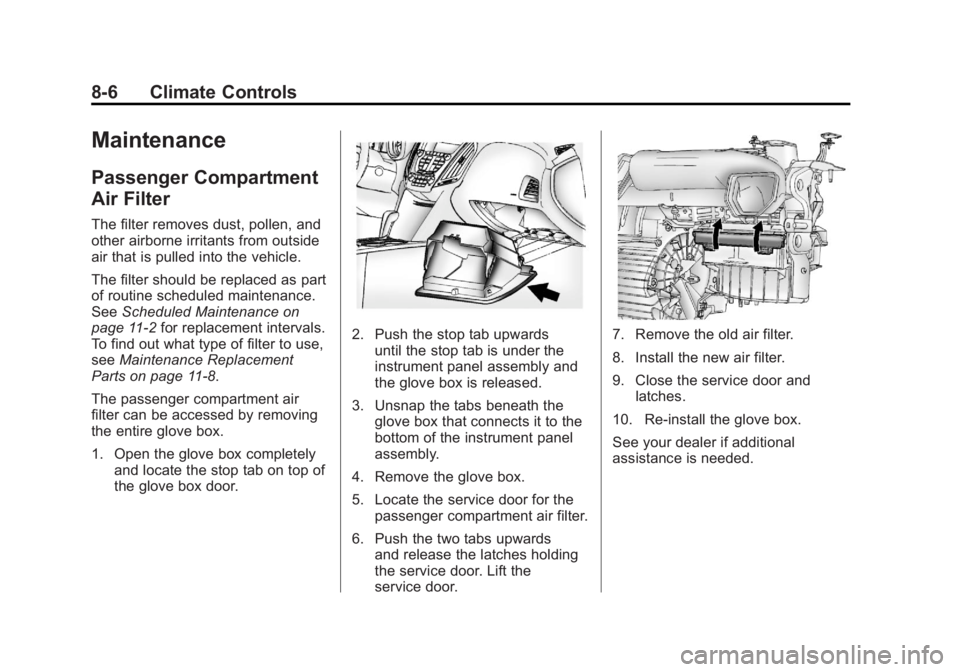 GMC TERRAIN 2011 Owners Manual Black plate (6,1)GMC Terrain Owner Manual - 2011
8-6 Climate Controls
Maintenance
Passenger Compartment
Air Filter
The filter removes dust, pollen, and
other airborne irritants from outside
air that i GMC TERRAIN 2011 Owners Manual Black plate (6,1)GMC Terrain Owner Manual - 2011
8-6 Climate Controls
Maintenance
Passenger Compartment
Air Filter
The filter removes dust, pollen, and
other airborne irritants from outside
air that i