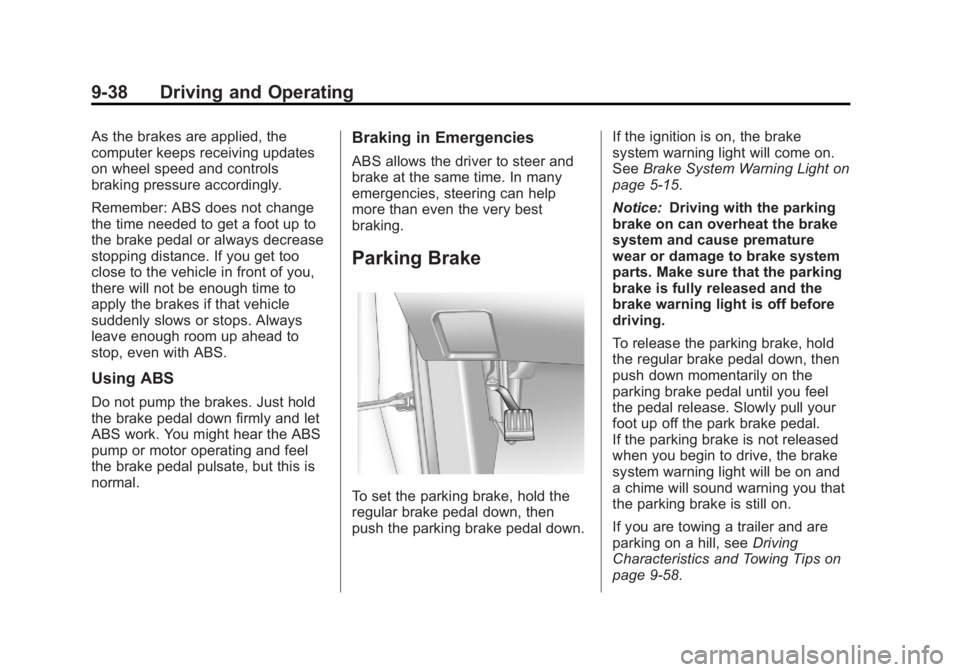 GMC TERRAIN 2011 Owners Manual Black plate (38,1)GMC Terrain Owner Manual - 2011
9-38 Driving and Operating
As the brakes are applied, the
computer keeps receiving updates
on wheel speed and controls
braking pressure accordingly.
R GMC TERRAIN 2011 Owners Manual Black plate (38,1)GMC Terrain Owner Manual - 2011
9-38 Driving and Operating
As the brakes are applied, the
computer keeps receiving updates
on wheel speed and controls
braking pressure accordingly.
R
