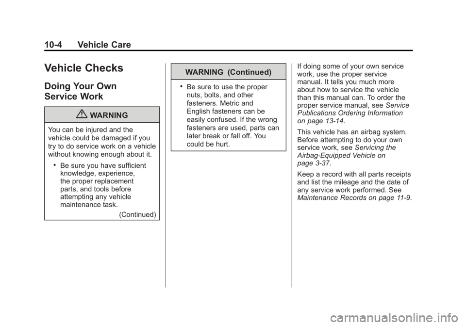 GMC TERRAIN 2011 Owners Manual Black plate (4,1)GMC Terrain Owner Manual - 2011
10-4 Vehicle Care
Vehicle Checks
Doing Your Own
Service Work
{WARNING
You can be injured and the
vehicle could be damaged if you
try to do service work GMC TERRAIN 2011 Owners Manual Black plate (4,1)GMC Terrain Owner Manual - 2011
10-4 Vehicle Care
Vehicle Checks
Doing Your Own
Service Work
{WARNING
You can be injured and the
vehicle could be damaged if you
try to do service work