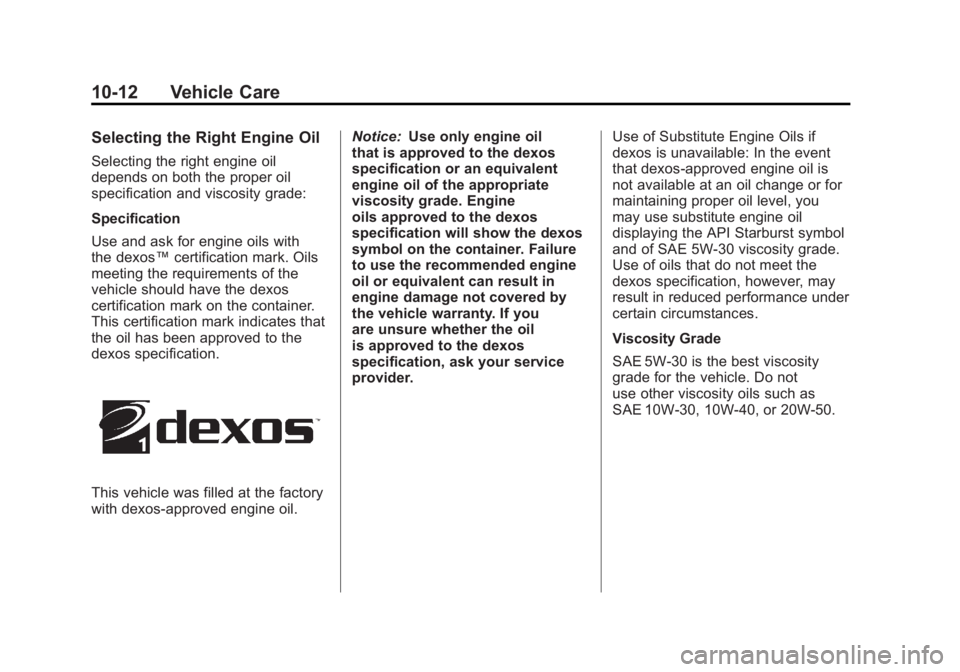 GMC TERRAIN 2011 Owners Manual Black plate (12,1)GMC Terrain Owner Manual - 2011
10-12 Vehicle Care
Selecting the Right Engine Oil
Selecting the right engine oil
depends on both the proper oil
specification and viscosity grade:
Spe GMC TERRAIN 2011 Owners Manual Black plate (12,1)GMC Terrain Owner Manual - 2011
10-12 Vehicle Care
Selecting the Right Engine Oil
Selecting the right engine oil
depends on both the proper oil
specification and viscosity grade:
Spe