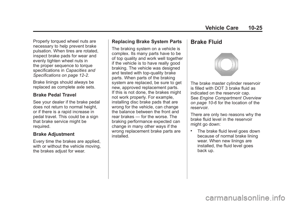 GMC TERRAIN 2011 Owners Manual Black plate (25,1)GMC Terrain Owner Manual - 2011
Vehicle Care 10-25
Properly torqued wheel nuts are
necessary to help prevent brake
pulsation. When tires are rotated,
inspect brake pads for wear and
GMC TERRAIN 2011 Owners Manual Black plate (25,1)GMC Terrain Owner Manual - 2011
Vehicle Care 10-25
Properly torqued wheel nuts are
necessary to help prevent brake
pulsation. When tires are rotated,
inspect brake pads for wear and
