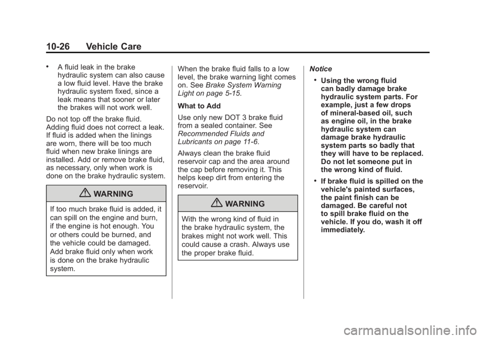 GMC TERRAIN 2011 Owners Manual Black plate (26,1)GMC Terrain Owner Manual - 2011
10-26 Vehicle Care
.A fluid leak in the brake
hydraulic system can also cause
a low fluid level. Have the brake
hydraulic system fixed, since a
leak m GMC TERRAIN 2011 Owners Manual Black plate (26,1)GMC Terrain Owner Manual - 2011
10-26 Vehicle Care
.A fluid leak in the brake
hydraulic system can also cause
a low fluid level. Have the brake
hydraulic system fixed, since a
leak m