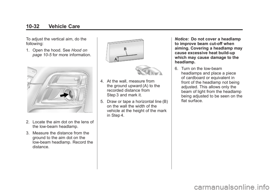 GMC TERRAIN 2011  Owners Manual Black plate (32,1)GMC Terrain Owner Manual - 2011
10-32 Vehicle Care
To adjust the vertical aim, do the
following:
1. Open the hood. SeeHood on
page 10‑5 for more information.
2. Locate the aim dot 