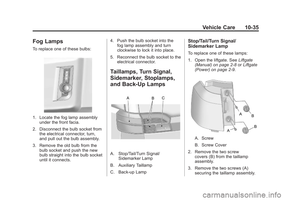 GMC TERRAIN 2011 Owners Manual Black plate (35,1)GMC Terrain Owner Manual - 2011
Vehicle Care 10-35
Fog Lamps
To replace one of these bulbs:
1. Locate the fog lamp assemblyunder the front facia.
2. Disconnect the bulb socket from t GMC TERRAIN 2011 Owners Manual Black plate (35,1)GMC Terrain Owner Manual - 2011
Vehicle Care 10-35
Fog Lamps
To replace one of these bulbs:
1. Locate the fog lamp assemblyunder the front facia.
2. Disconnect the bulb socket from t