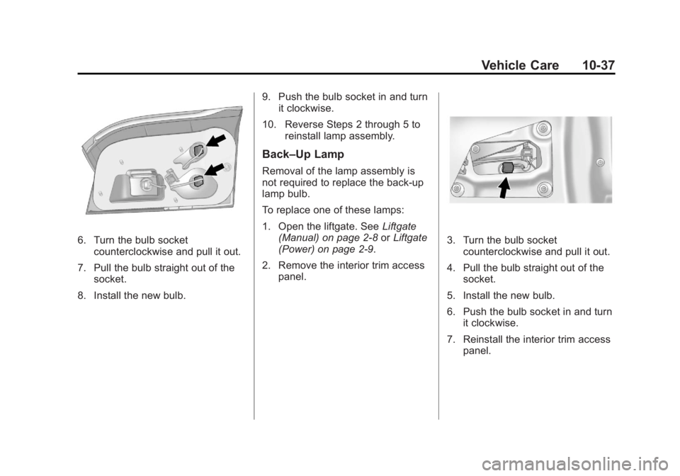 GMC TERRAIN 2011 Owners Manual Black plate (37,1)GMC Terrain Owner Manual - 2011
Vehicle Care 10-37
6. Turn the bulb socketcounterclockwise and pull it out.
7. Pull the bulb straight out of the socket.
8. Install the new bulb. 9. P GMC TERRAIN 2011 Owners Manual Black plate (37,1)GMC Terrain Owner Manual - 2011
Vehicle Care 10-37
6. Turn the bulb socketcounterclockwise and pull it out.
7. Pull the bulb straight out of the socket.
8. Install the new bulb. 9. P