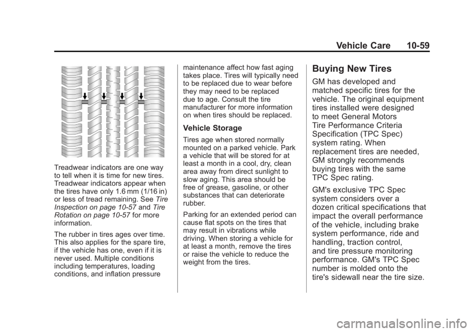 GMC TERRAIN 2011 Owners Manual Black plate (59,1)GMC Terrain Owner Manual - 2011
Vehicle Care 10-59
Treadwear indicators are one way
to tell when it is time for new tires.
Treadwear indicators appear when
the tires have only 1.6 mm GMC TERRAIN 2011 Owners Manual Black plate (59,1)GMC Terrain Owner Manual - 2011
Vehicle Care 10-59
Treadwear indicators are one way
to tell when it is time for new tires.
Treadwear indicators appear when
the tires have only 1.6 mm