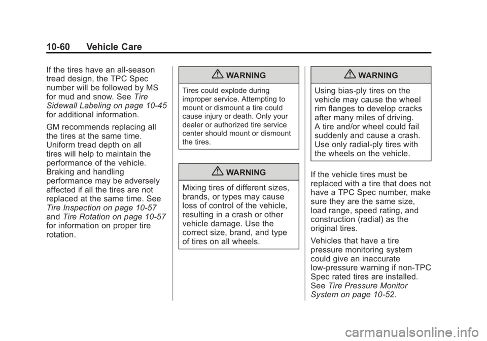 GMC TERRAIN 2011 Owners Manual Black plate (60,1)GMC Terrain Owner Manual - 2011
10-60 Vehicle Care
If the tires have an all‐season
tread design, the TPC Spec
number will be followed by MS
for mud and snow. SeeTire
Sidewall Label GMC TERRAIN 2011 Owners Manual Black plate (60,1)GMC Terrain Owner Manual - 2011
10-60 Vehicle Care
If the tires have an all‐season
tread design, the TPC Spec
number will be followed by MS
for mud and snow. SeeTire
Sidewall Label