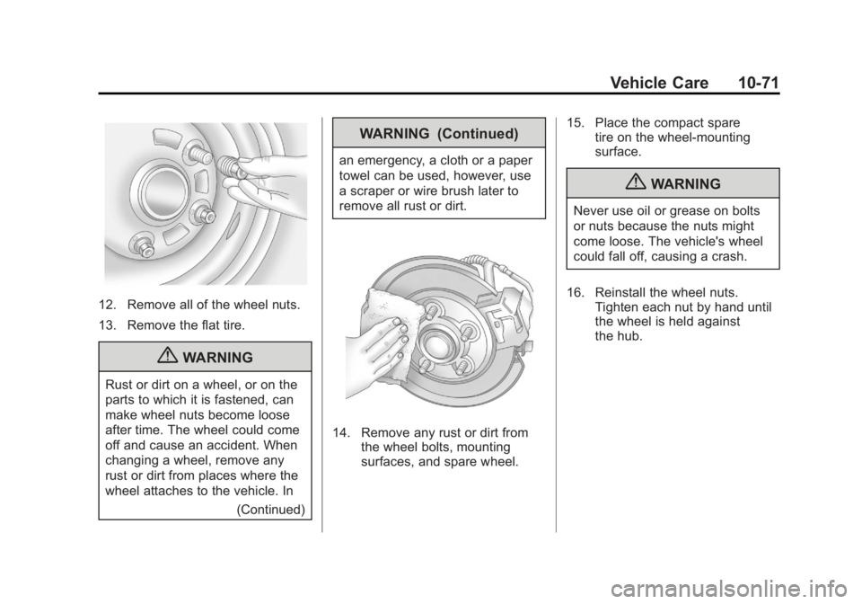 GMC TERRAIN 2011 Owners Manual Black plate (71,1)GMC Terrain Owner Manual - 2011
Vehicle Care 10-71
12. Remove all of the wheel nuts.
13. Remove the flat tire.
{WARNING
Rust or dirt on a wheel, or on the
parts to which it is fasten GMC TERRAIN 2011 Owners Manual Black plate (71,1)GMC Terrain Owner Manual - 2011
Vehicle Care 10-71
12. Remove all of the wheel nuts.
13. Remove the flat tire.
{WARNING
Rust or dirt on a wheel, or on the
parts to which it is fasten