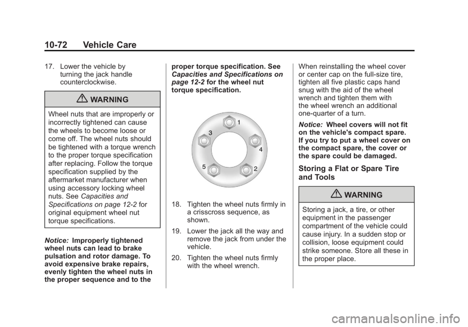GMC TERRAIN 2011 Owners Manual Black plate (72,1)GMC Terrain Owner Manual - 2011
10-72 Vehicle Care
17. Lower the vehicle byturning the jack handle
counterclockwise.
{WARNING
Wheel nuts that are improperly or
incorrectly tightened GMC TERRAIN 2011 Owners Manual Black plate (72,1)GMC Terrain Owner Manual - 2011
10-72 Vehicle Care
17. Lower the vehicle byturning the jack handle
counterclockwise.
{WARNING
Wheel nuts that are improperly or
incorrectly tightened