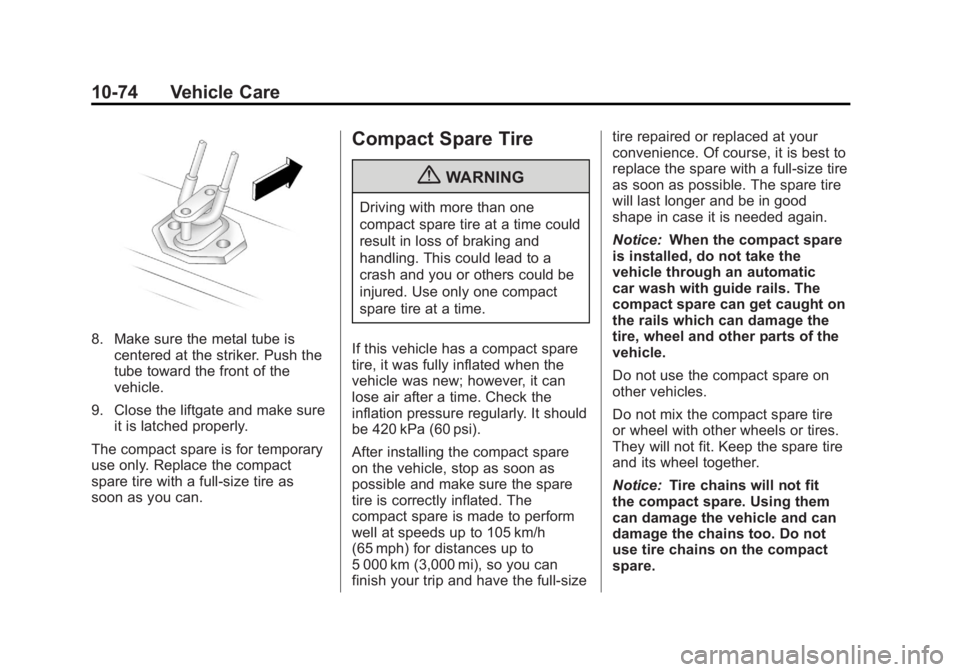 GMC TERRAIN 2011 Owners Manual Black plate (74,1)GMC Terrain Owner Manual - 2011
10-74 Vehicle Care
8. Make sure the metal tube iscentered at the striker. Push the
tube toward the front of the
vehicle.
9. Close the liftgate and mak GMC TERRAIN 2011 Owners Manual Black plate (74,1)GMC Terrain Owner Manual - 2011
10-74 Vehicle Care
8. Make sure the metal tube iscentered at the striker. Push the
tube toward the front of the
vehicle.
9. Close the liftgate and mak