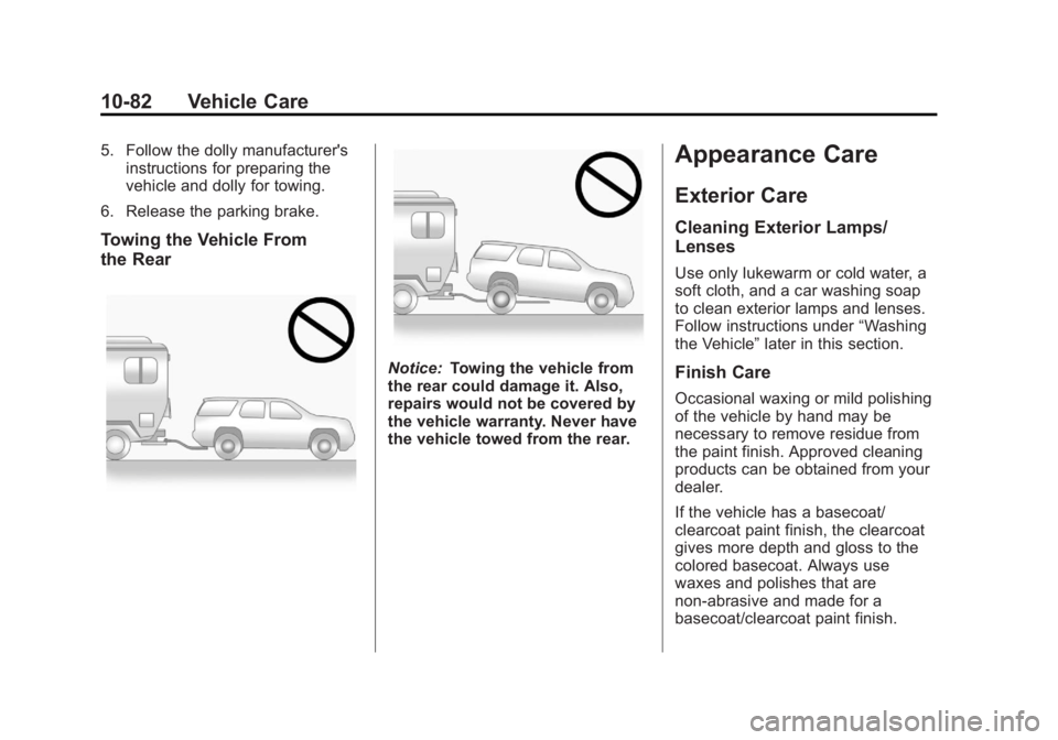 GMC TERRAIN 2011 Owners Manual Black plate (82,1)GMC Terrain Owner Manual - 2011
10-82 Vehicle Care
5. Follow the dolly manufacturer'sinstructions for preparing the
vehicle and dolly for towing.
6. Release the parking brake.
To GMC TERRAIN 2011 Owners Manual Black plate (82,1)GMC Terrain Owner Manual - 2011
10-82 Vehicle Care
5. Follow the dolly manufacturer'sinstructions for preparing the
vehicle and dolly for towing.
6. Release the parking brake.
To