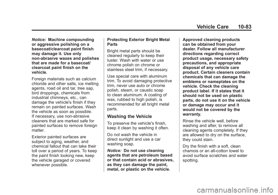 GMC TERRAIN 2011 Owners Manual Black plate (83,1)GMC Terrain Owner Manual - 2011
Vehicle Care 10-83
Notice:Machine compounding
or aggressive polishing on a
basecoat/clearcoat paint finish
may damage it. Use only
non-abrasive waxes GMC TERRAIN 2011 Owners Manual Black plate (83,1)GMC Terrain Owner Manual - 2011
Vehicle Care 10-83
Notice:Machine compounding
or aggressive polishing on a
basecoat/clearcoat paint finish
may damage it. Use only
non-abrasive waxes