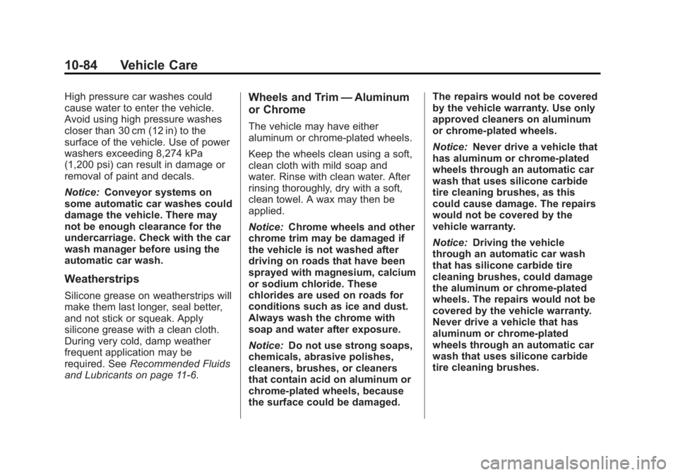 GMC TERRAIN 2011 Owners Manual Black plate (84,1)GMC Terrain Owner Manual - 2011
10-84 Vehicle Care
High pressure car washes could
cause water to enter the vehicle.
Avoid using high pressure washes
closer than 30 cm (12 in) to the
GMC TERRAIN 2011 Owners Manual Black plate (84,1)GMC Terrain Owner Manual - 2011
10-84 Vehicle Care
High pressure car washes could
cause water to enter the vehicle.
Avoid using high pressure washes
closer than 30 cm (12 in) to the