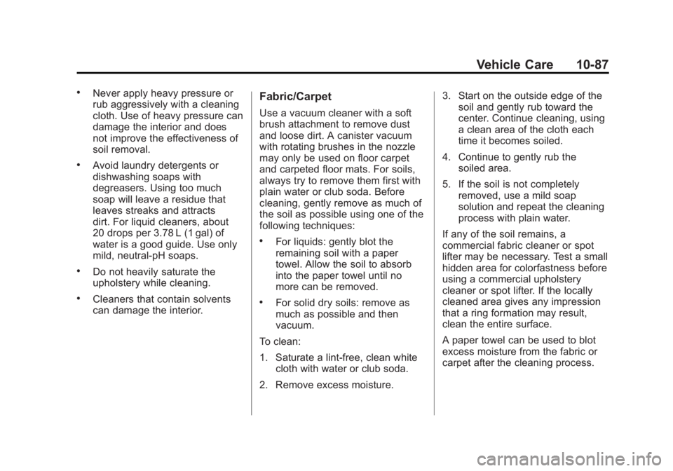 GMC TERRAIN 2011 Owners Manual Black plate (87,1)GMC Terrain Owner Manual - 2011
Vehicle Care 10-87
.Never apply heavy pressure or
rub aggressively with a cleaning
cloth. Use of heavy pressure can
damage the interior and does
not i GMC TERRAIN 2011 Owners Manual Black plate (87,1)GMC Terrain Owner Manual - 2011
Vehicle Care 10-87
.Never apply heavy pressure or
rub aggressively with a cleaning
cloth. Use of heavy pressure can
damage the interior and does
not i