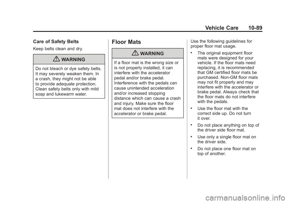 GMC TERRAIN 2011 Owners Manual Black plate (89,1)GMC Terrain Owner Manual - 2011
Vehicle Care 10-89
Care of Safety Belts
Keep belts clean and dry.
{WARNING
Do not bleach or dye safety belts.
It may severely weaken them. In
a crash, GMC TERRAIN 2011 Owners Manual Black plate (89,1)GMC Terrain Owner Manual - 2011
Vehicle Care 10-89
Care of Safety Belts
Keep belts clean and dry.
{WARNING
Do not bleach or dye safety belts.
It may severely weaken them. In
a crash,