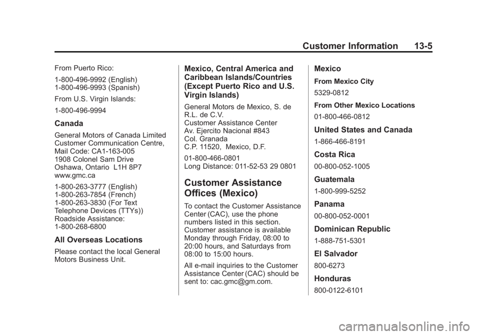 GMC TERRAIN 2011 Owners Manual Black plate (5,1)GMC Terrain Owner Manual - 2011
Customer Information 13-5
From Puerto Rico:
1-800-496-9992 (English)
1-800-496-9993 (Spanish)
From U.S. Virgin Islands:
1-800-496-9994
Canada
General M GMC TERRAIN 2011 Owners Manual Black plate (5,1)GMC Terrain Owner Manual - 2011
Customer Information 13-5
From Puerto Rico:
1-800-496-9992 (English)
1-800-496-9993 (Spanish)
From U.S. Virgin Islands:
1-800-496-9994
Canada
General M