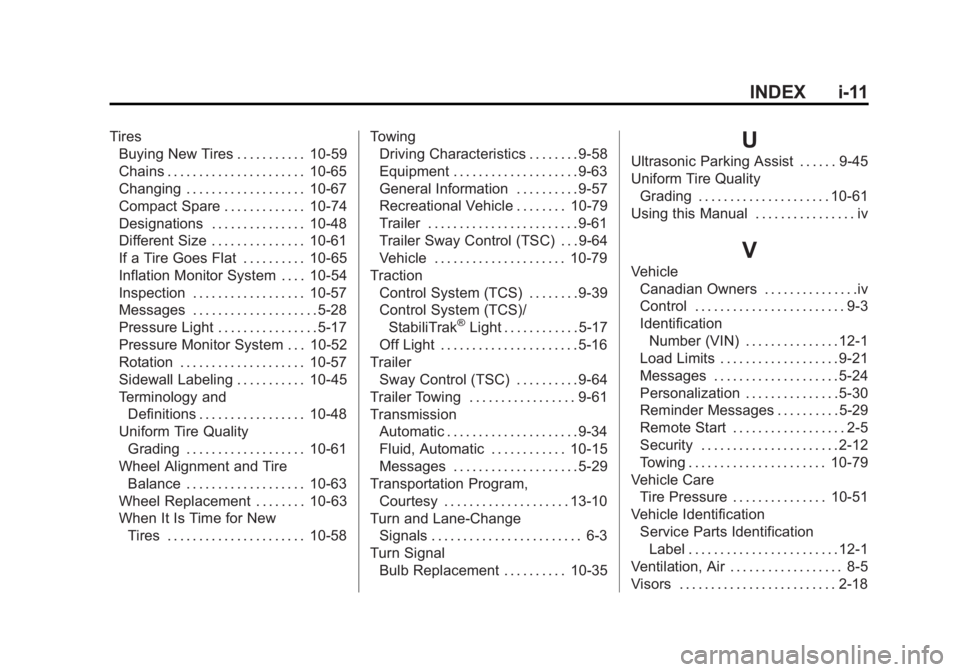 GMC TERRAIN 2011 Owners Guide Black plate (11,1)GMC Terrain Owner Manual - 2011
INDEX i-11
TiresBuying New Tires . . . . . . . . . . . 10-59
Chains . . . . . . . . . . . . . . . . . . . . . . 10-65
Changing . . . . . . . . . . . . GMC TERRAIN 2011 Owners Guide Black plate (11,1)GMC Terrain Owner Manual - 2011
INDEX i-11
TiresBuying New Tires . . . . . . . . . . . 10-59
Chains . . . . . . . . . . . . . . . . . . . . . . 10-65
Changing . . . . . . . . . . . .