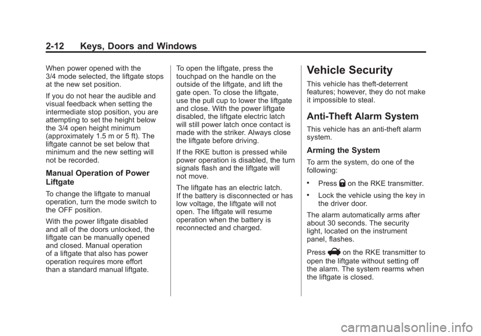 GMC TERRAIN 2011 Service Manual Black plate (12,1)GMC Terrain Owner Manual - 2011
2-12 Keys, Doors and Windows
When power opened with the
3/4 mode selected, the liftgate stops
at the new set position.
If you do not hear the audible GMC TERRAIN 2011 Service Manual Black plate (12,1)GMC Terrain Owner Manual - 2011
2-12 Keys, Doors and Windows
When power opened with the
3/4 mode selected, the liftgate stops
at the new set position.
If you do not hear the audible