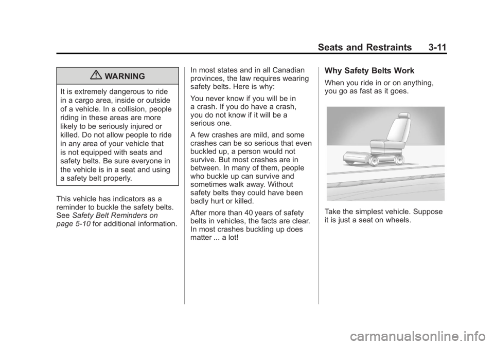 GMC TERRAIN 2011 Repair Manual Black plate (11,1)GMC Terrain Owner Manual - 2011
Seats and Restraints 3-11
{WARNING
It is extremely dangerous to ride
in a cargo area, inside or outside
of a vehicle. In a collision, people
riding in GMC TERRAIN 2011 Repair Manual Black plate (11,1)GMC Terrain Owner Manual - 2011
Seats and Restraints 3-11
{WARNING
It is extremely dangerous to ride
in a cargo area, inside or outside
of a vehicle. In a collision, people
riding in