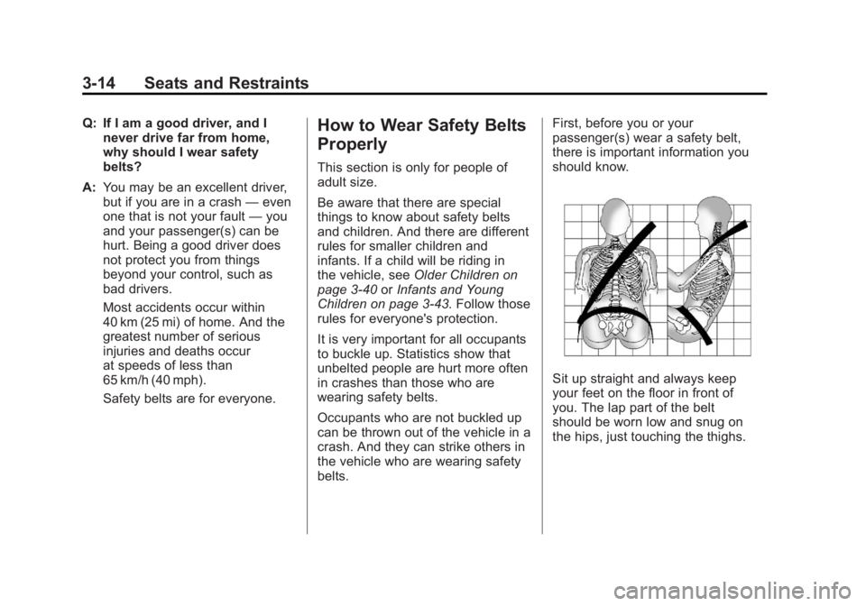 GMC TERRAIN 2011 Repair Manual Black plate (14,1)GMC Terrain Owner Manual - 2011
3-14 Seats and Restraints
Q: If I am a good driver, and Inever drive far from home,
why should I wear safety
belts?
A: You may be an excellent driver, GMC TERRAIN 2011 Repair Manual Black plate (14,1)GMC Terrain Owner Manual - 2011
3-14 Seats and Restraints
Q: If I am a good driver, and Inever drive far from home,
why should I wear safety
belts?
A: You may be an excellent driver,