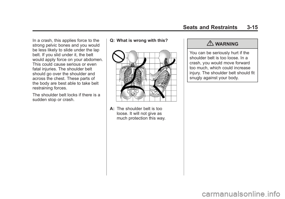 GMC TERRAIN 2011 Repair Manual Black plate (15,1)GMC Terrain Owner Manual - 2011
Seats and Restraints 3-15
In a crash, this applies force to the
strong pelvic bones and you would
be less likely to slide under the lap
belt. If you s GMC TERRAIN 2011 Repair Manual Black plate (15,1)GMC Terrain Owner Manual - 2011
Seats and Restraints 3-15
In a crash, this applies force to the
strong pelvic bones and you would
be less likely to slide under the lap
belt. If you s