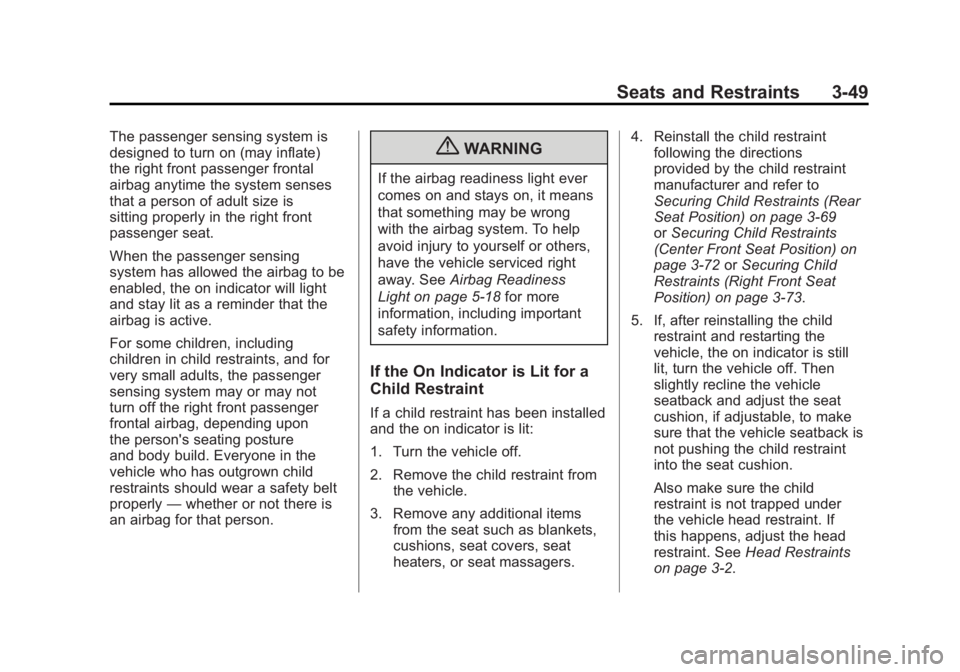GMC YUKON 2011 Owners Manual Black plate (49,1)GMC Yukon/Yukon XL Owner Manual - 2011
Seats and Restraints 3-49
The passenger sensing system is
designed to turn on (may inflate)
the right front passenger frontal
airbag anytime th GMC YUKON 2011 Owners Manual Black plate (49,1)GMC Yukon/Yukon XL Owner Manual - 2011
Seats and Restraints 3-49
The passenger sensing system is
designed to turn on (may inflate)
the right front passenger frontal
airbag anytime th