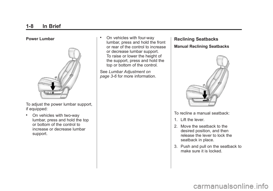 GMC YUKON 2011 User Guide Black plate (8,1)GMC Yukon/Yukon XL Owner Manual - 2011
1-8 In Brief
Power Lumbar
To adjust the power lumbar support,
if equipped:
.On vehicles with two-way
lumbar, press and hold the top
or bottom of GMC YUKON 2011 User Guide Black plate (8,1)GMC Yukon/Yukon XL Owner Manual - 2011
1-8 In Brief
Power Lumbar
To adjust the power lumbar support,
if equipped:
.On vehicles with two-way
lumbar, press and hold the top
or bottom of