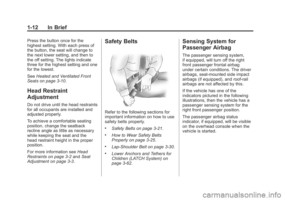 GMC YUKON 2011 User Guide Black plate (12,1)GMC Yukon/Yukon XL Owner Manual - 2011
1-12 In Brief
Press the button once for the
highest setting. With each press of
the button, the seat will change to
the next lower setting, and GMC YUKON 2011 User Guide Black plate (12,1)GMC Yukon/Yukon XL Owner Manual - 2011
1-12 In Brief
Press the button once for the
highest setting. With each press of
the button, the seat will change to
the next lower setting, and