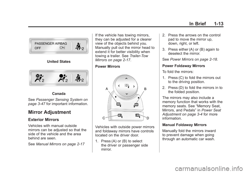 GMC YUKON 2011 User Guide Black plate (13,1)GMC Yukon/Yukon XL Owner Manual - 2011
In Brief 1-13
United States
Canada
See Passenger Sensing System on
page 3‑47 for important information.
Mirror Adjustment
Exterior Mirrors
Ve GMC YUKON 2011 User Guide Black plate (13,1)GMC Yukon/Yukon XL Owner Manual - 2011
In Brief 1-13
United States
Canada
See Passenger Sensing System on
page 3‑47 for important information.
Mirror Adjustment
Exterior Mirrors
Ve