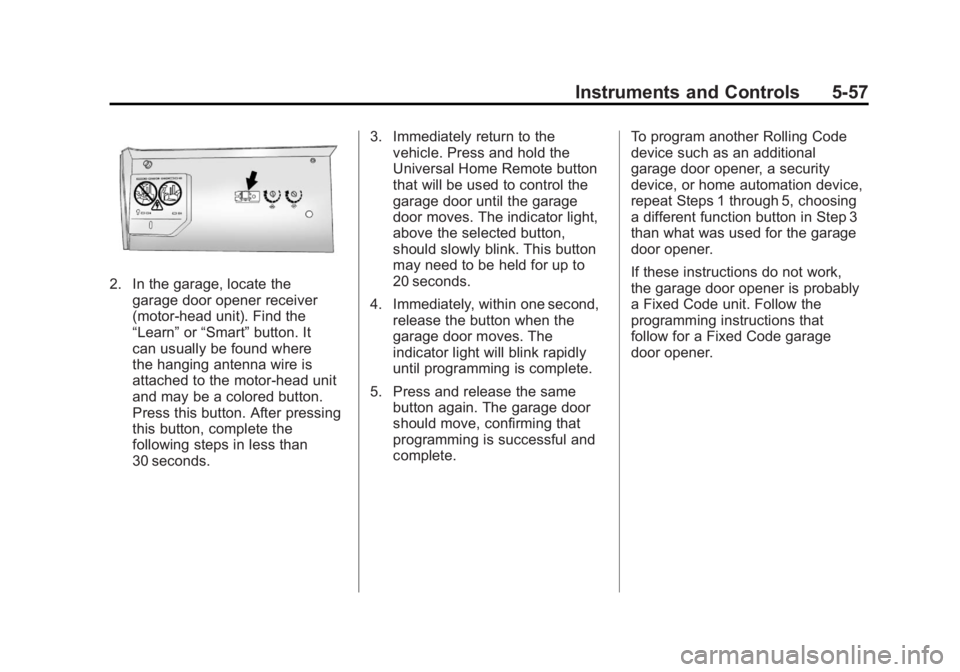 GMC YUKON 2011 Owners Guide Black plate (57,1)GMC Yukon/Yukon XL Owner Manual - 2011
Instruments and Controls 5-57
2. In the garage, locate thegarage door opener receiver
(motor-head unit). Find the
“Learn” or“Smart” but
