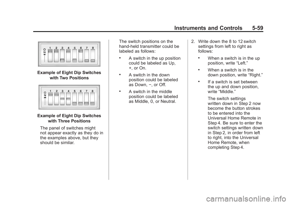 GMC YUKON 2011 Owners Guide Black plate (59,1)GMC Yukon/Yukon XL Owner Manual - 2011
Instruments and Controls 5-59
Example of Eight Dip Switcheswith Two Positions
Example of Eight Dip Switcheswith Three Positions
The panel of sw