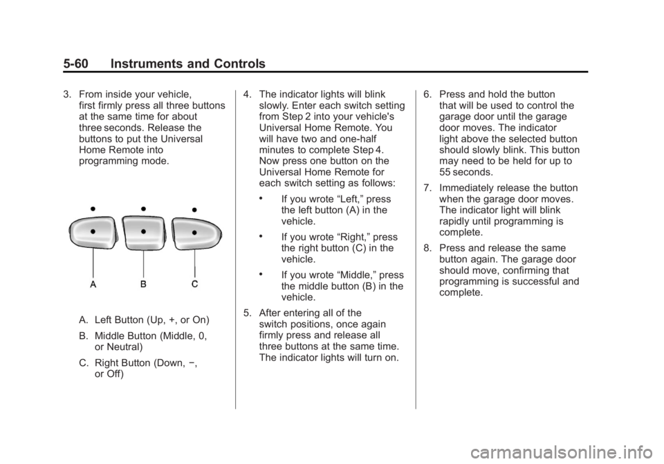 GMC YUKON 2011 Owners Guide Black plate (60,1)GMC Yukon/Yukon XL Owner Manual - 2011
5-60 Instruments and Controls
3. From inside your vehicle,first firmly press all three buttons
at the same time for about
three seconds. Releas