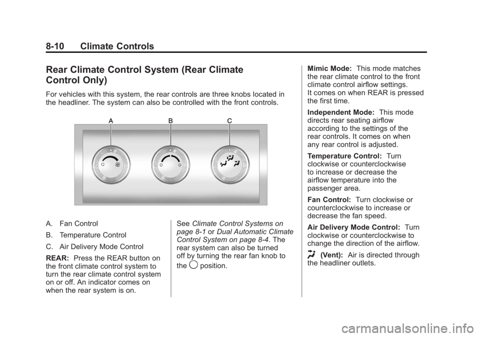 GMC YUKON 2011 Owners Manual Black plate (10,1)GMC Yukon/Yukon XL Owner Manual - 2011
8-10 Climate Controls
Rear Climate Control System (Rear Climate
Control Only)
For vehicles with this system, the rear controls are three knobs GMC YUKON 2011 Owners Manual Black plate (10,1)GMC Yukon/Yukon XL Owner Manual - 2011
8-10 Climate Controls
Rear Climate Control System (Rear Climate
Control Only)
For vehicles with this system, the rear controls are three knobs