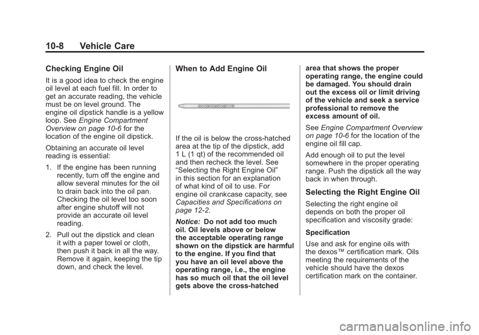 GMC YUKON 2011 Owners Manual Black plate (8,1)GMC Yukon/Yukon XL Owner Manual - 2011
10-8 Vehicle Care
Checking Engine Oil
It is a good idea to check the engine
oil level at each fuel fill. In order to
get an accurate reading, th GMC YUKON 2011 Owners Manual Black plate (8,1)GMC Yukon/Yukon XL Owner Manual - 2011
10-8 Vehicle Care
Checking Engine Oil
It is a good idea to check the engine
oil level at each fuel fill. In order to
get an accurate reading, th